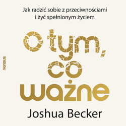 O tym, co ważne. Jak radzić sobie z przeciwnościami i żyć spełnionym życiem - audiobook - Joshua Becker