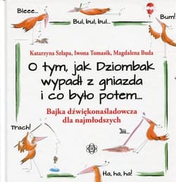 O tym, jak Dziombak wypadł z gniazda i co było potem Bajka dźwiękonaśladowcza dla najmłodszych - Magdalena Buda