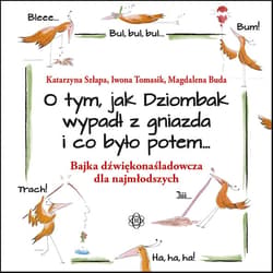 O tym, jak Dziombak wypadł z gniazda i co było potem Bajka dźwiękonaśladowcza dla najmłodszych - Magdalena Buda
