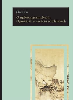 O upływającym życiu Opowieść w sześciu rozdziałach - Shen Fu