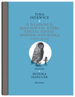 O wiadukcie kolejowym który chciał zostać mostem nad rzeką, i inne bajki - Tina Oziewicz