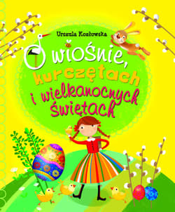 O wiośnie, kurczętach i Wielkanocnych Świętach - Brydak Ilona, Urszula Kozłowska