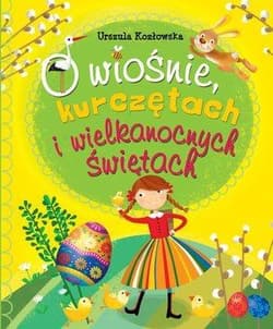 O wiośnie kurczętach i wielkanocnych świętach - Urszula Kozłowska