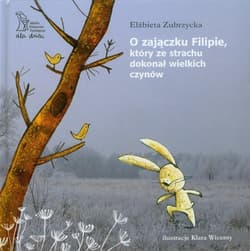 O zajączku Filipie który ze strachu dokonał wielkich czynów - Elżbieta  Zubrzycka