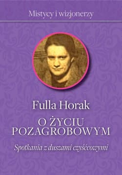 O życiu pozagrobowym Spotkania z duszami czyśćcowymi - Fulla Horak