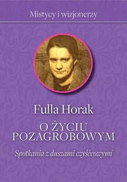 O życiu pozagrobowym Spotkania z duszami czyśćcowymi - Fulla Horak