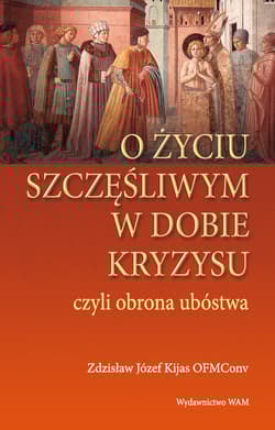 O życiu szczęśliwym w dobie kryzysu, czyli obrona ubóstwa - Kijas Józef Zdzisław