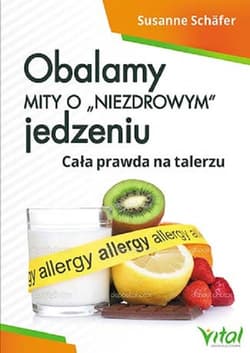Obalamy mity o „niezdrowym” jedzeniu Cała prawda na talerzu - Suzanne Schafer