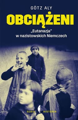 Obciążeni. „Eutanazja” w nazistowskich Niemczech - ebook - Gotz Aly