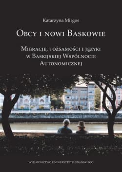 Obcy i nowi Baskowie Migracje, tożsamość i języki w Baskijskiej Wspólnocie Autonomicznej - Katarzyna Mirgos
