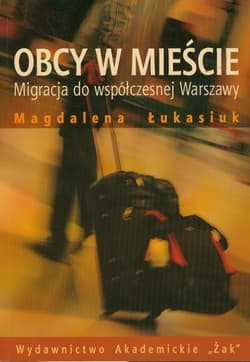 Obcy w mieście Migracja do współczesnej Warszawy - Magdalena Łukasiuk