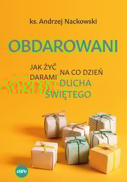 Obdarowani Jak żyć na co dzień darami Ducha Świętego - Andrzej Nackowski