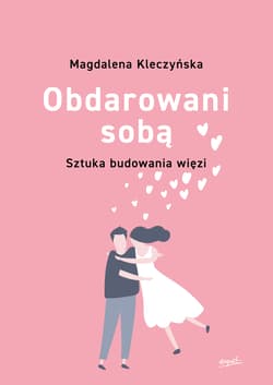 Obdarowani sobą Sztuka budowania więzi - Magdalena Kleczyńska