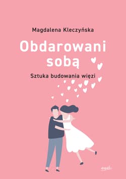 Obdarowani sobą Sztuka budowania więzi wyd.2 - Magdalena Kleczyńska