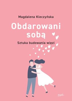 Obdarowani sobą Sztuka budowania więzi wyd.2 - Magdalena Kleczyńska