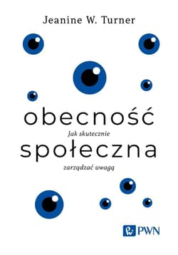 Obecność społeczna Jak skutecznie zarządzać uwagą - Turner Jeanine W.