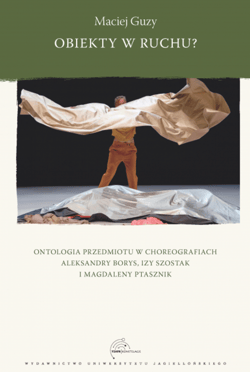 Obiekty w ruchu? Ontologia przedmiotu w choreografiach Aleksandry Borys, Izy Szostak i Magdaleny Ptasznik - Maciej Guzy