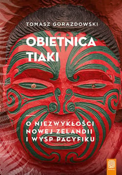 Obietnica Tiaki. O niezwykłości Nowej Zelandii i wysp Pacyfiku - ebook - Tomasz Gorazdowski