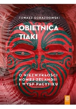 Obietnica Tiaki. O niezwykłości Nowej Zelandii i wysp Pacyfiku O niezwykłości Nowej Zelandii i wysp Pacyfiku - Tomasz Gorazdowski