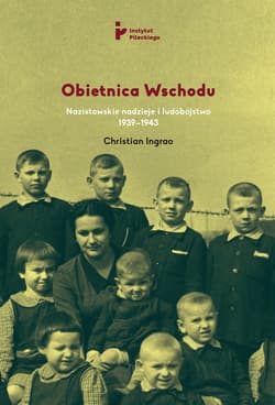 Obietnica Wschodu Nazistowskie nadzieje  i ludobójstwo 1939-1943 - Christian Ingrao