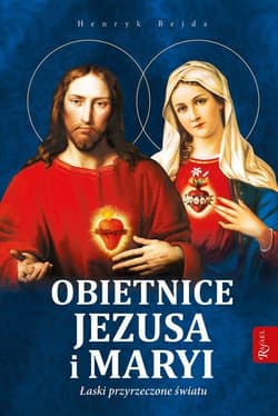 Obietnice Jezusa i Maryi Łaski przyrzeczone światu - Henryk Bejda