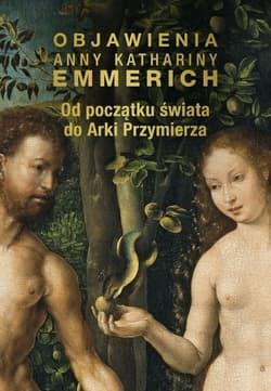 Objawienia Anny Kathariny Emmerich Od początku świata do Arki Przymierza