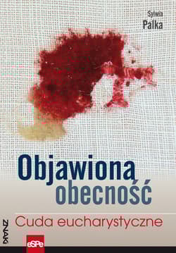 Objawiona obecność Cuda eucharystyczne - Sylwia Palka