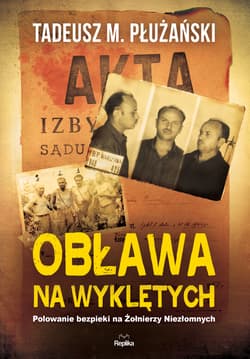 Obława na Wyklętych Polowanie bezpieki na Żołnierzy Niezłomnych - Płużański Tadeusz M.