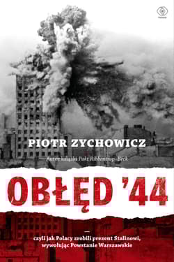 Obłęd '44 Czyli jak Polacy zrobili prezent Stalinowi, wywołując Powstanie Warszawskie - Piotr Zychowicz