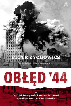 Obłęd '44. Czyli jak Polacy zrobili prezent Stalinowi, wywołując powstanie warszawskie - Piotr Zychowicz