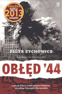 Obłęd '44. Czyli jak Polacy zrobili prezent Stalinowi, wywołując powstanie warszawskie - Piotr Zychowicz