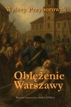 Oblężenie Warszawy. Powieść historyczna z końca XVIII w. - Walery Przyborowski