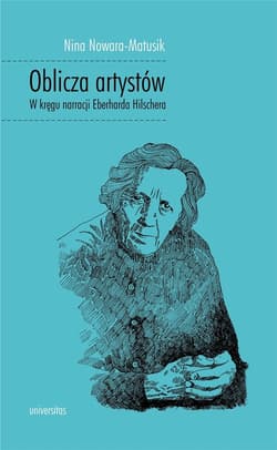 Oblicza artystów W kręgu narracji Eberharda Hilschera - Nina Nowara-Matusik