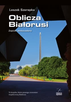 Oblicza Białorusi Zapiski ambasadora - Leszek Szerepka