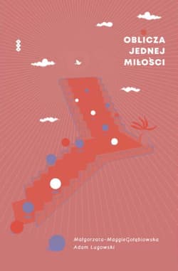Oblicza jednej miłości Dyskurs między kochankami - Gołębiowska Małgorzata-Maggie, Lugowski Adam