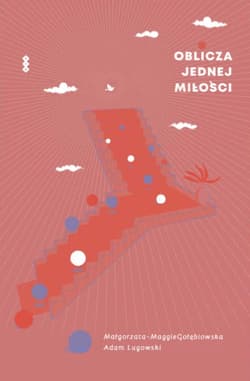 Oblicza jednej miłości Dyskurs między kochankami - Gołębiowska Małgorzata-Maggie, Lugowski Adam