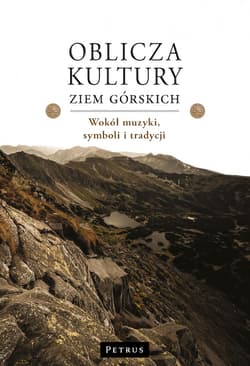 Oblicza kultury ziem górskich. Wokół muzyki, symboli i tradycji - Opracowanie Zbiorowe