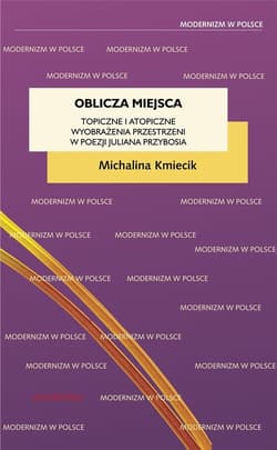 Oblicza miejsca Topiczne i atopiczne wyobrażenia przestrzeni w poezji Juliana Przybosia