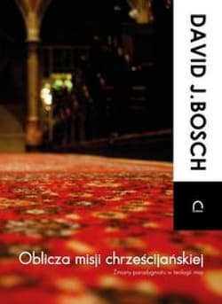 Oblicza misji chrześcijańskiej Zmiany paradygmatu w teologii misji - Bosch David J.