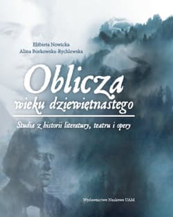 Oblicza wieku dziewiętnastego  Studia z historii literatury, teatru i opery