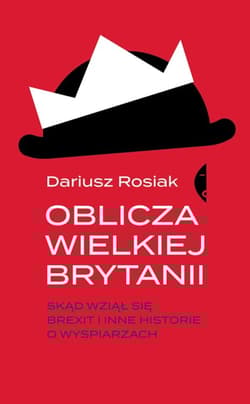 Oblicza Wielkiej Brytanii Skąd wziął się brexit i inne historie o wyspiarzach - Dariusz Rosiak