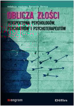 Oblicza złości Perspektywa psychologów, psychiatrów i psychoterapeutów - pod red. nauk. Bereza Bernarda