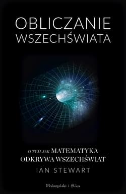Obliczanie Wszechświata O tym jak matematyka odkrywa Wszechświat - Ian Stewart