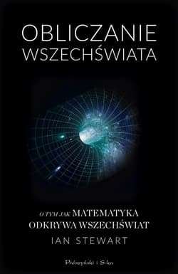Obliczanie Wszechświata O tym jak matematyka odkrywa Wszechświat - Ian Stewart
