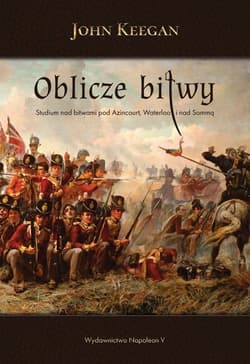 Oblicze bitwy Studium nad bitwami pod Azincourt, Waterloo i nad Sommą - John Keegan