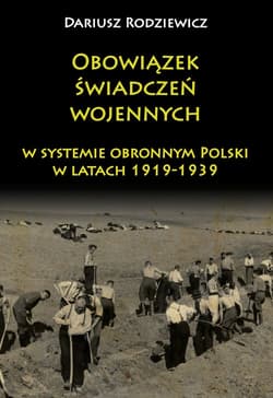 Obowiązek świadczeń wojennych w systemie obronnym Polski w latach 1919-1939 - Dariusz Rodziewicz