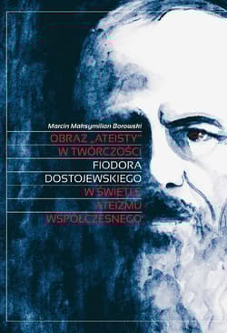 Obraz „ateisty” w twórczości Fiodora Dostojewskiego w świetle ateizmu współczesnego - Borowski Marcin Maksymilian