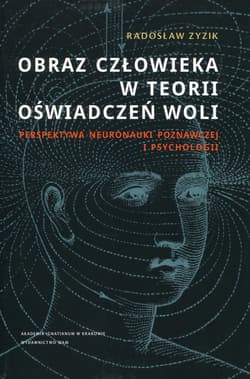 Obraz człowieka w teorii oświadczeń woli Perspektywa neuronauki poznawczej i psychologii - Zyzik Radosław