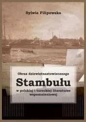 Obraz dziewiętnastowiecznego Stambułu w polskiej i tureckiej literaturze wspomnieniowej - Sylwia Filipowska