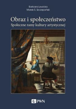 Obraz i społeczeństwo Społeczne ramy kultury artystycznej - Lewicka Barbara, Szczepański Marek S.